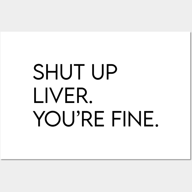 Shut up liver. You're fine. Wall Art by BrechtVdS